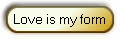 Love is my form